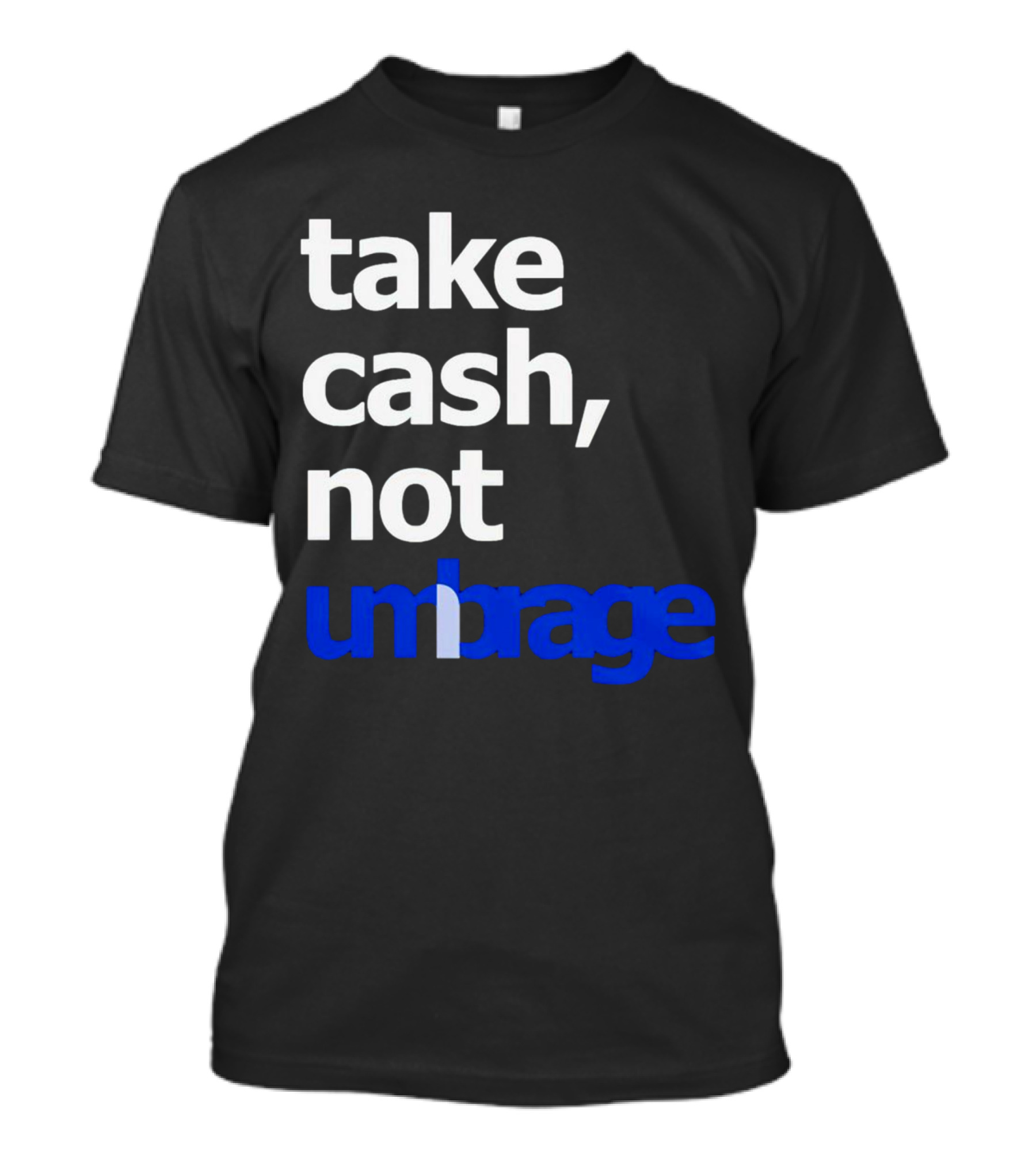 Take Cash Not Umbrage Bold Lettering T-Shirt