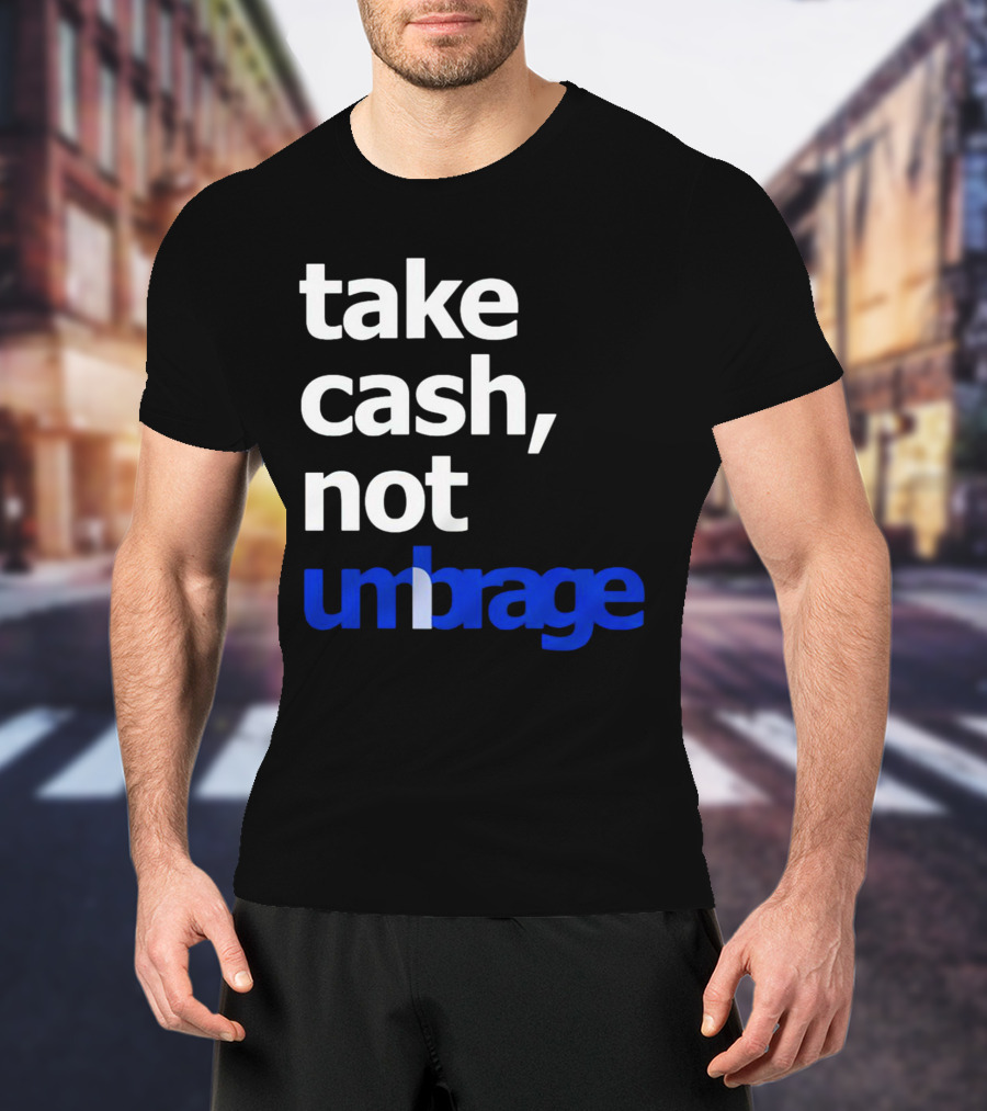 Take Cash Not Umbrage Bold Lettering T-Shirt