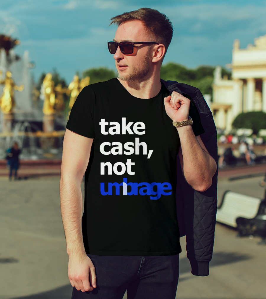 Take Cash Not Umbrage Bold Lettering T-Shirt