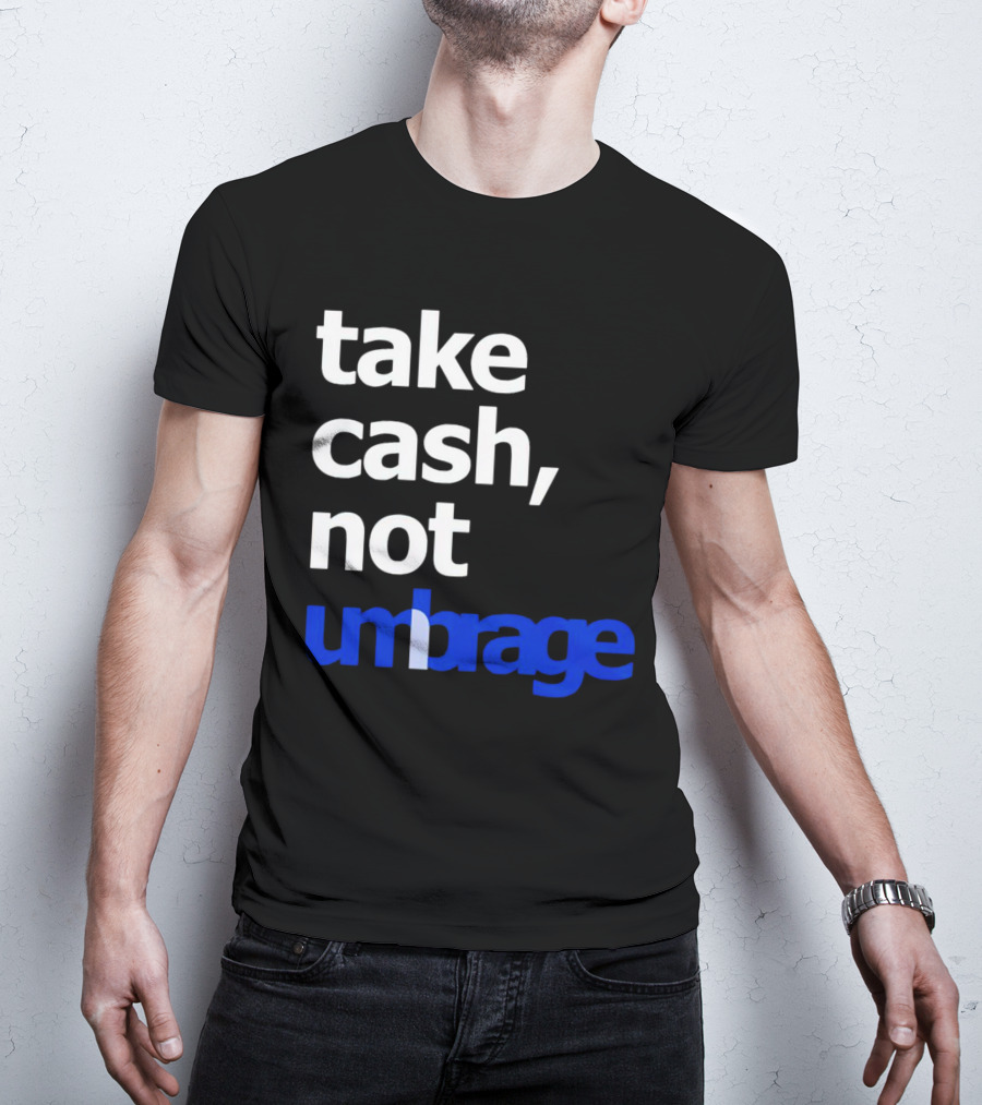 Take Cash Not Umbrage Bold Lettering T-Shirt