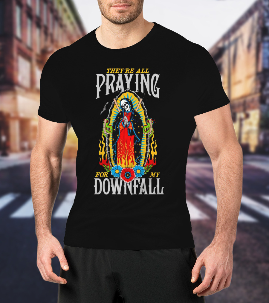 They’re All Praying For My Downfall Skeleton Virgin Mary With Snakes And Flames T-Shirt