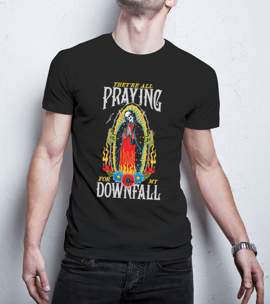 They’re All Praying For My Downfall Skeleton Virgin Mary With Snakes And Flames T-Shirt