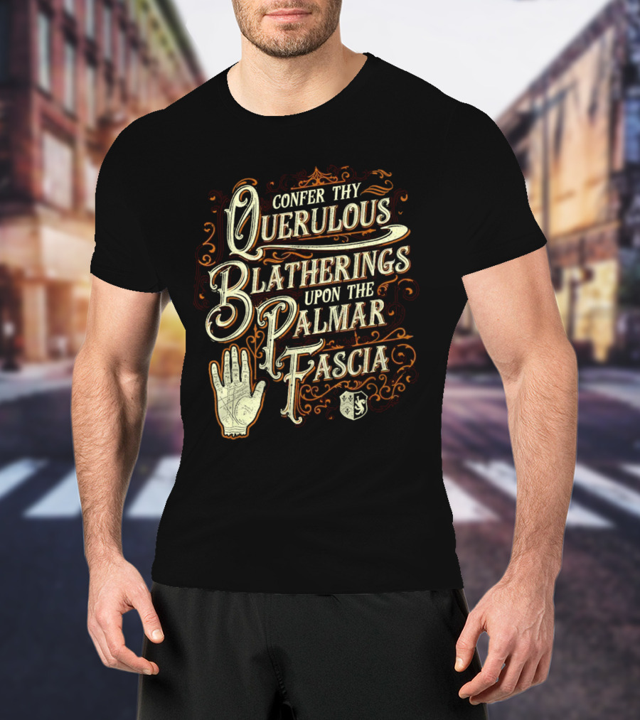 Confer Thy Querulous Blatherings Upon The Palmar Fascia Vintage Ornate Typography And Hand T-Shirt