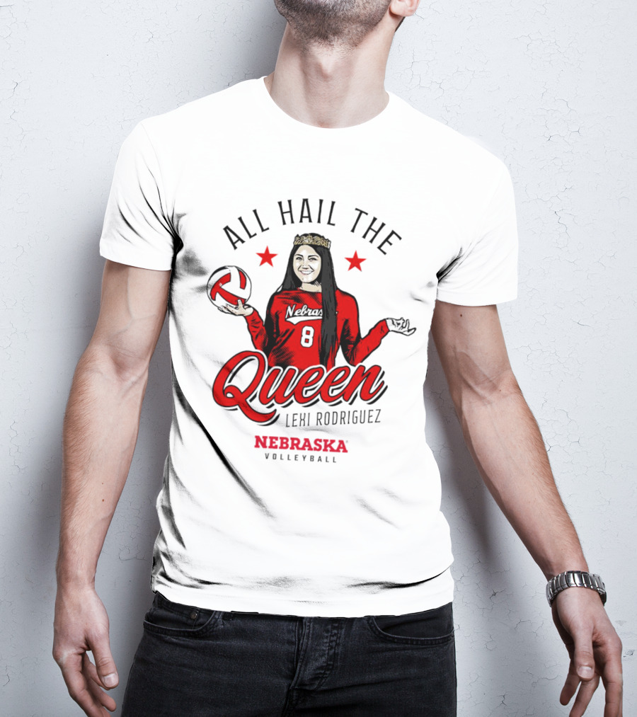 All Hail The Queen Lexi Rodriguez Nebraska Volleyball Cornhuskers T-Shirt