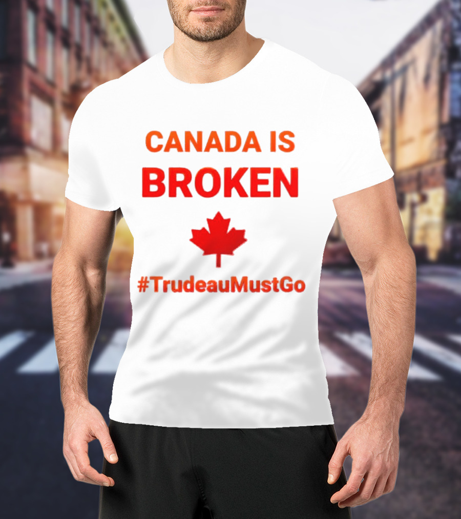CANADA IS BROKEN #TrudeauMustGo Maple Leaf T-Shirt
