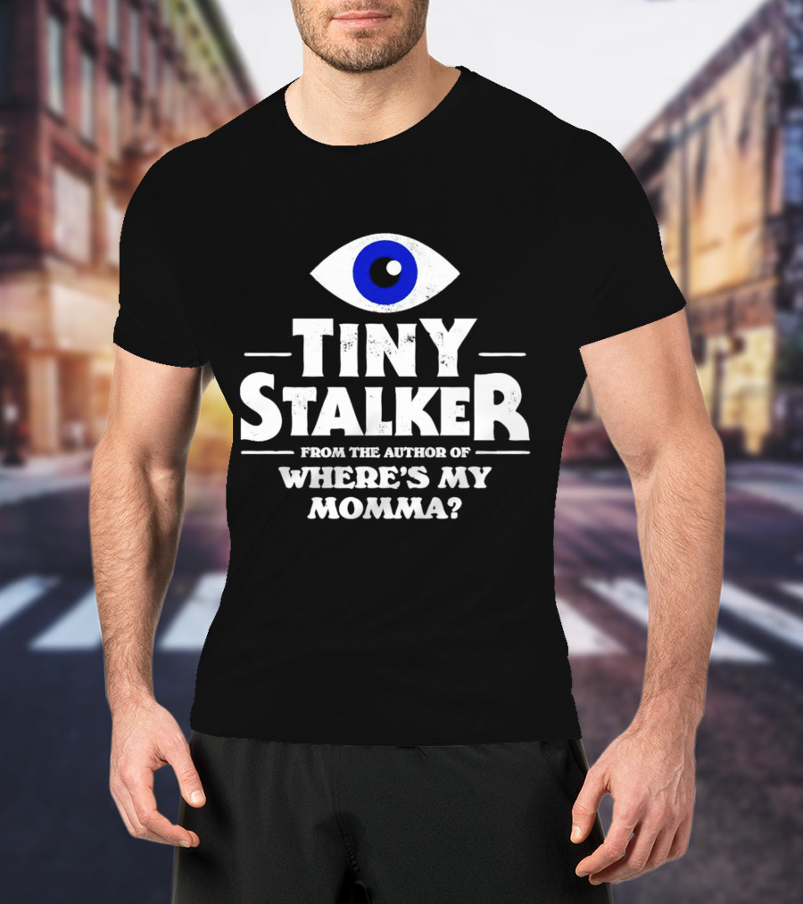 Tiny Stalker From The Author Of Where's My Momma Blue Eye T-Shirt