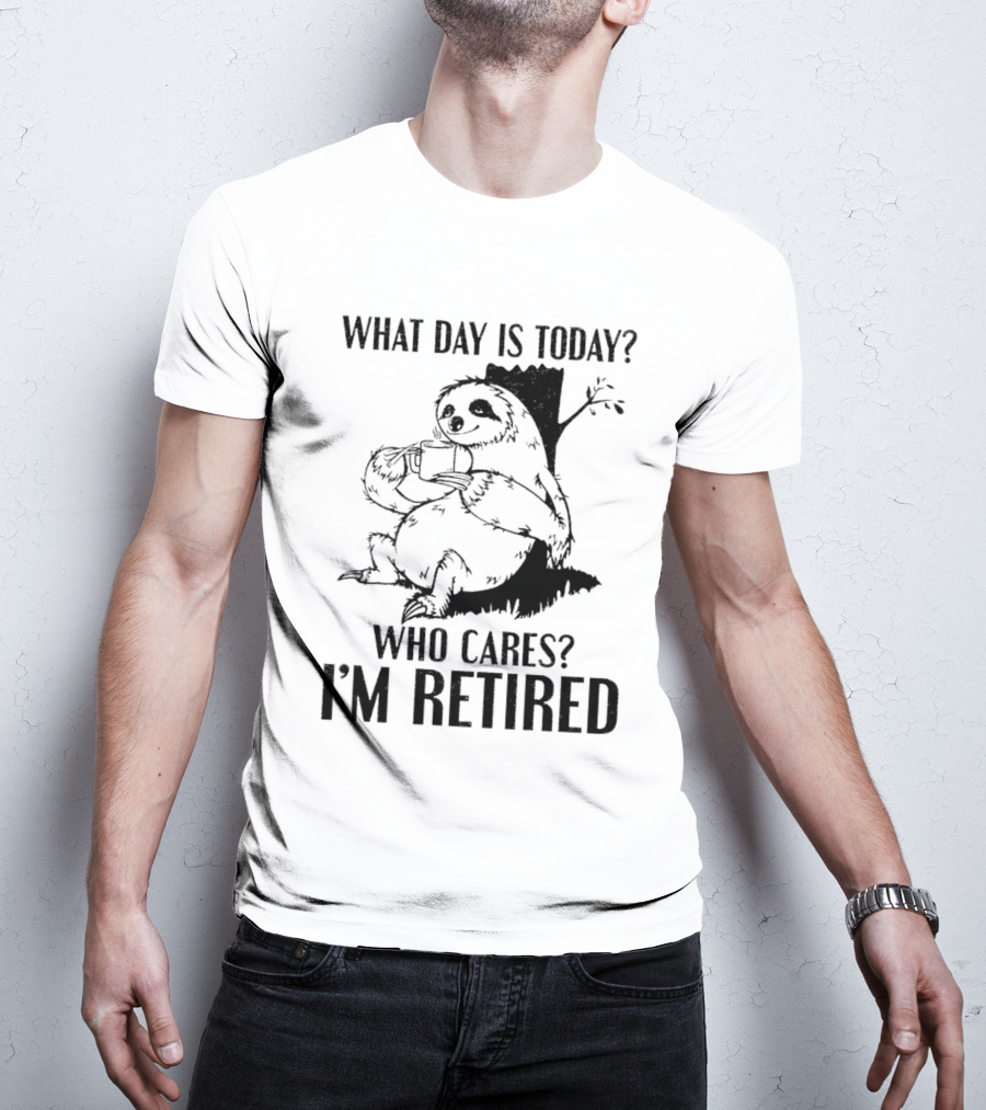 What Day Is Today Who Cares I'm Retired Sloth Relaxation T-Shirt