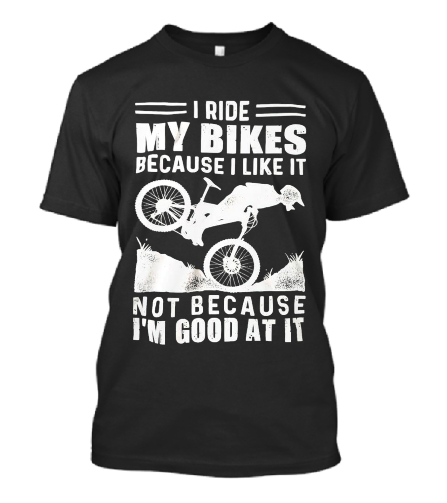 I Ride My Bikes Because I Like It Not Because I'm Good At It Biking Enthusiast Slogan With Mountain Bike T-Shirt