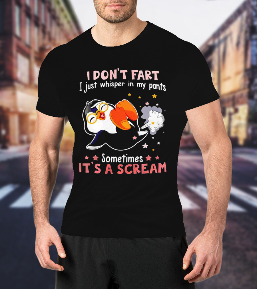 I DON’T FART I Just Whisper In My Pants Sometimes It’s A Scream T-Shirt