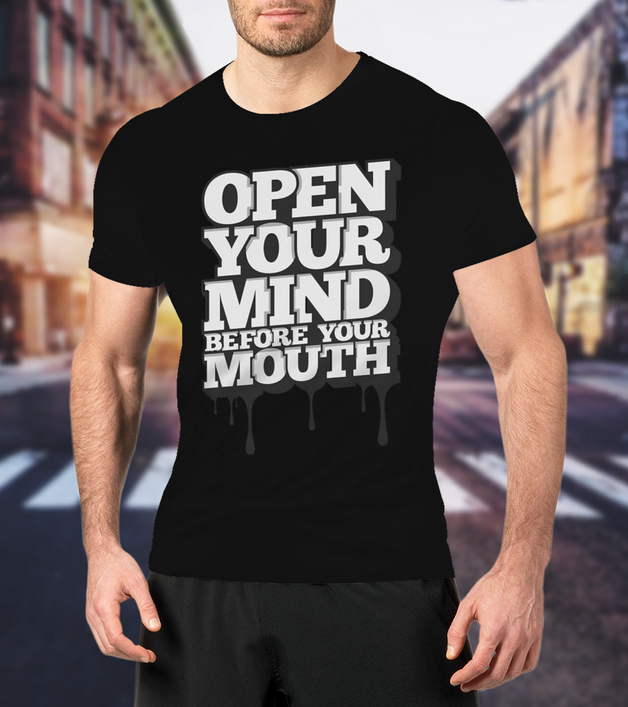 Open Your Mind Before Your Mouth T-Shirt