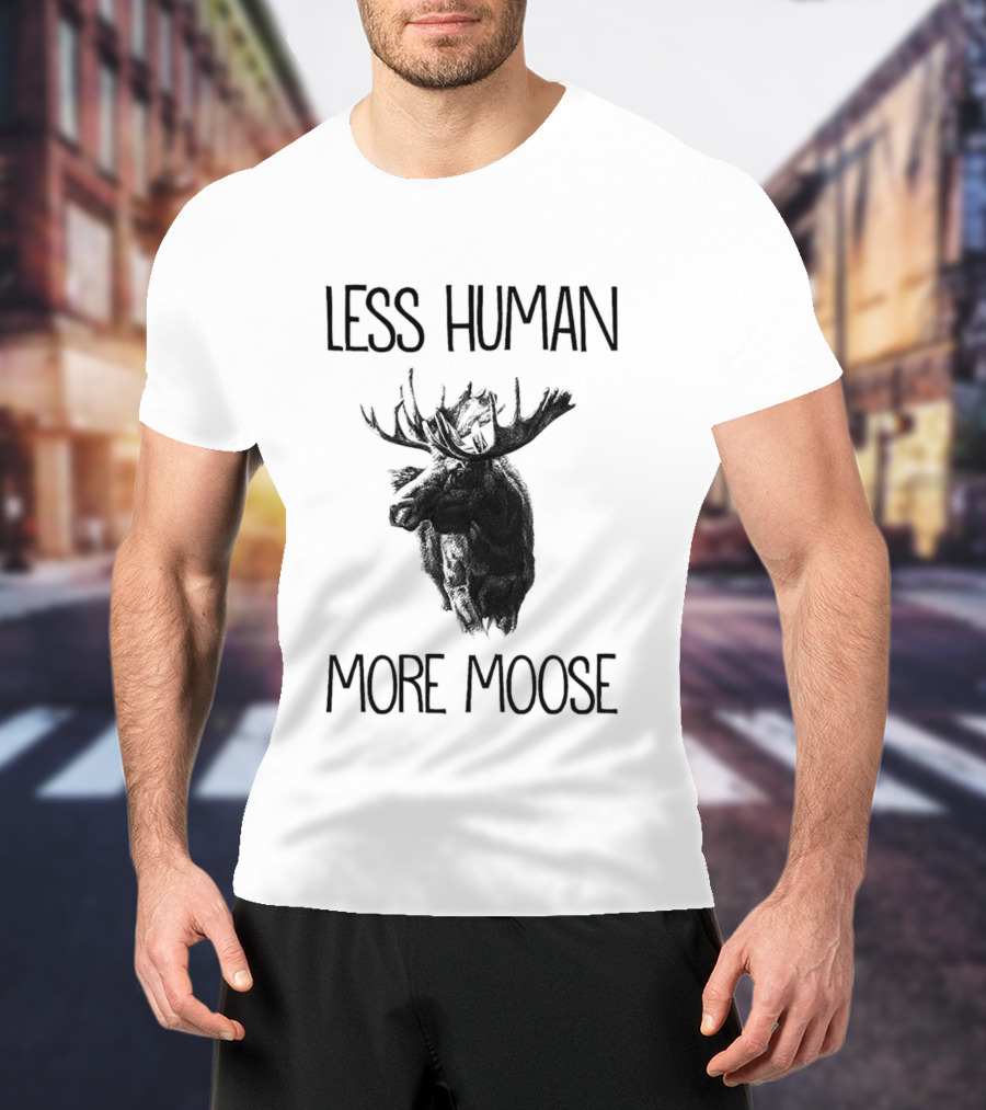 Less Human More Moose Text With Moose Image T-Shirt