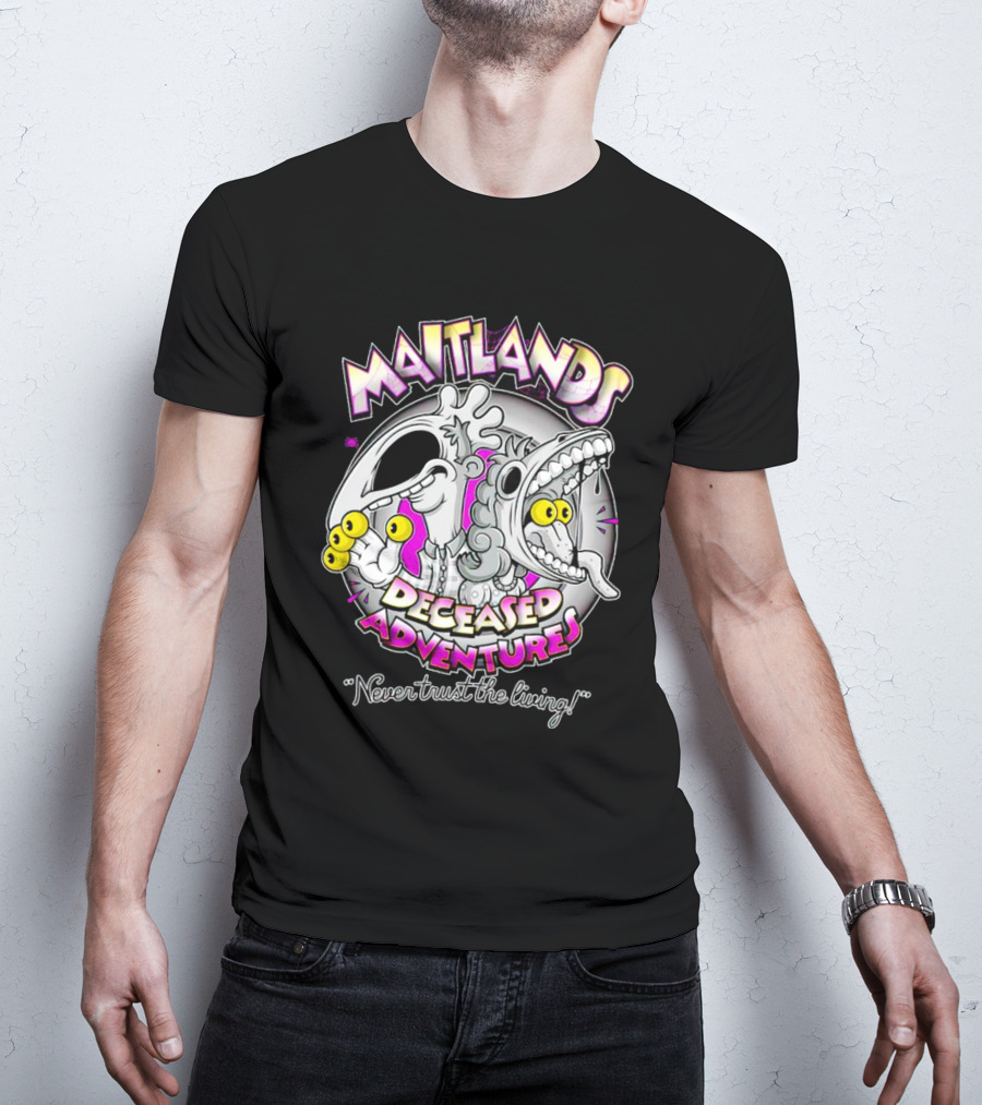 Maitlands Deceased Adventures Never Trust The Living T-Shirt