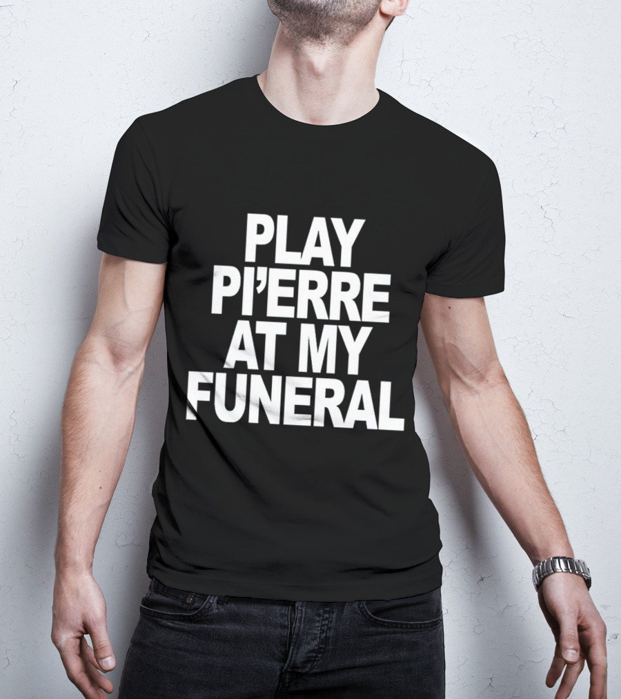 Play Pi'erre At My Funeral T-Shirt