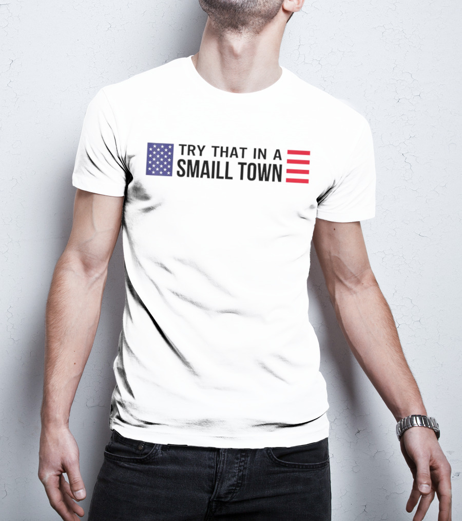 Try That In A Small Town Flag USA USA T-Shirt