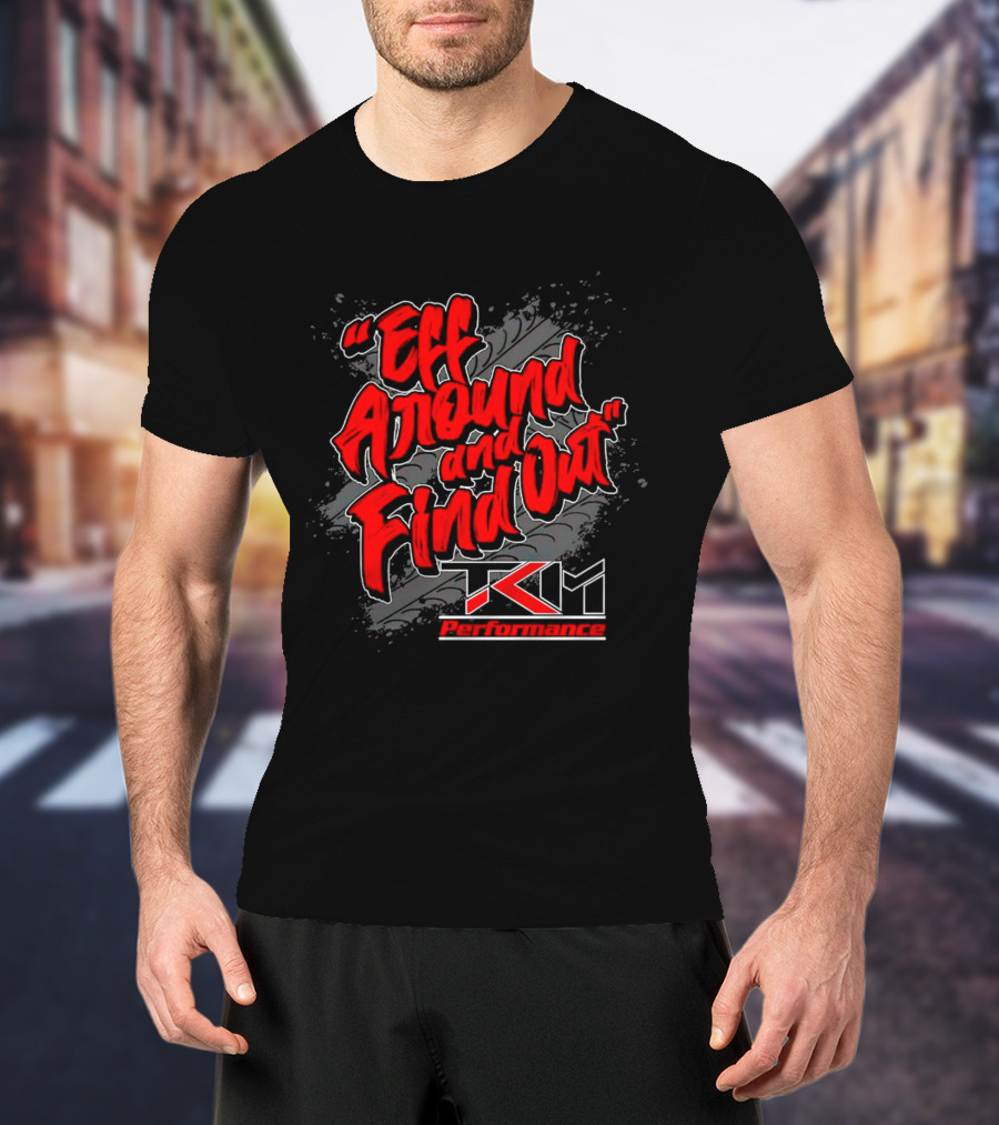 Eff Around And Find Out TKM Performance T-Shirt