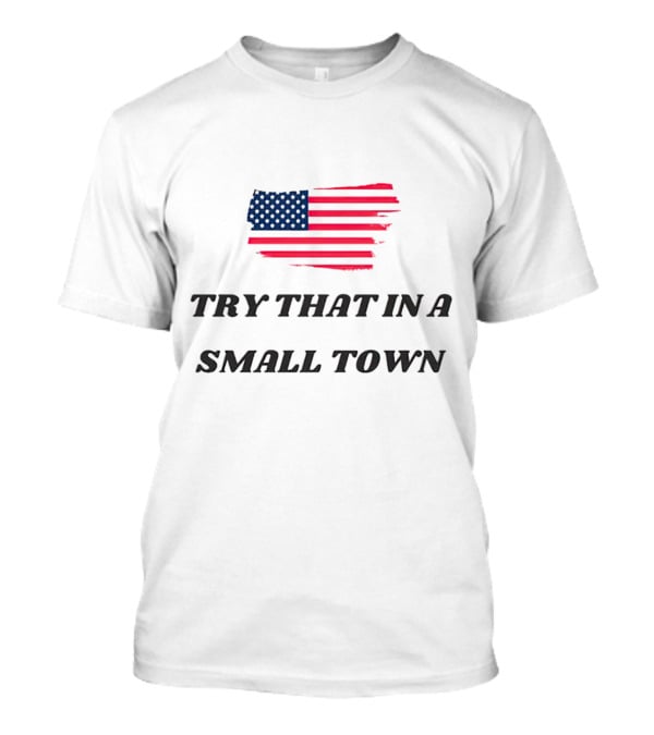 Try That In A Small Town American Flag T-Shirt