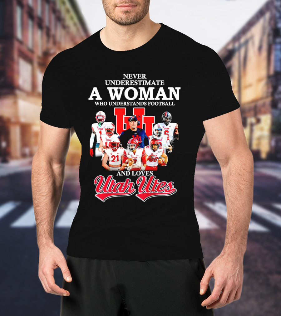 Never Underestimate A Woman Who Understands Football And Loves Utah Utes T-Shirt