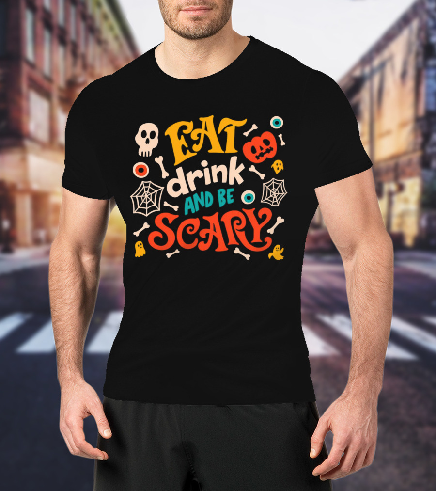 Eat Drink And Be Scary Halloween Skull Pumpkin Ghosts Bones Webs T-Shirt