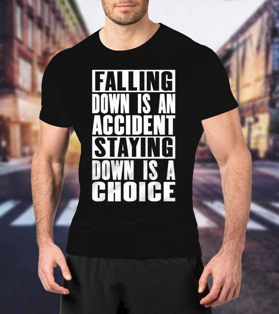 Falling Down Is An Accident Staying Down Is A Choice T-Shirt