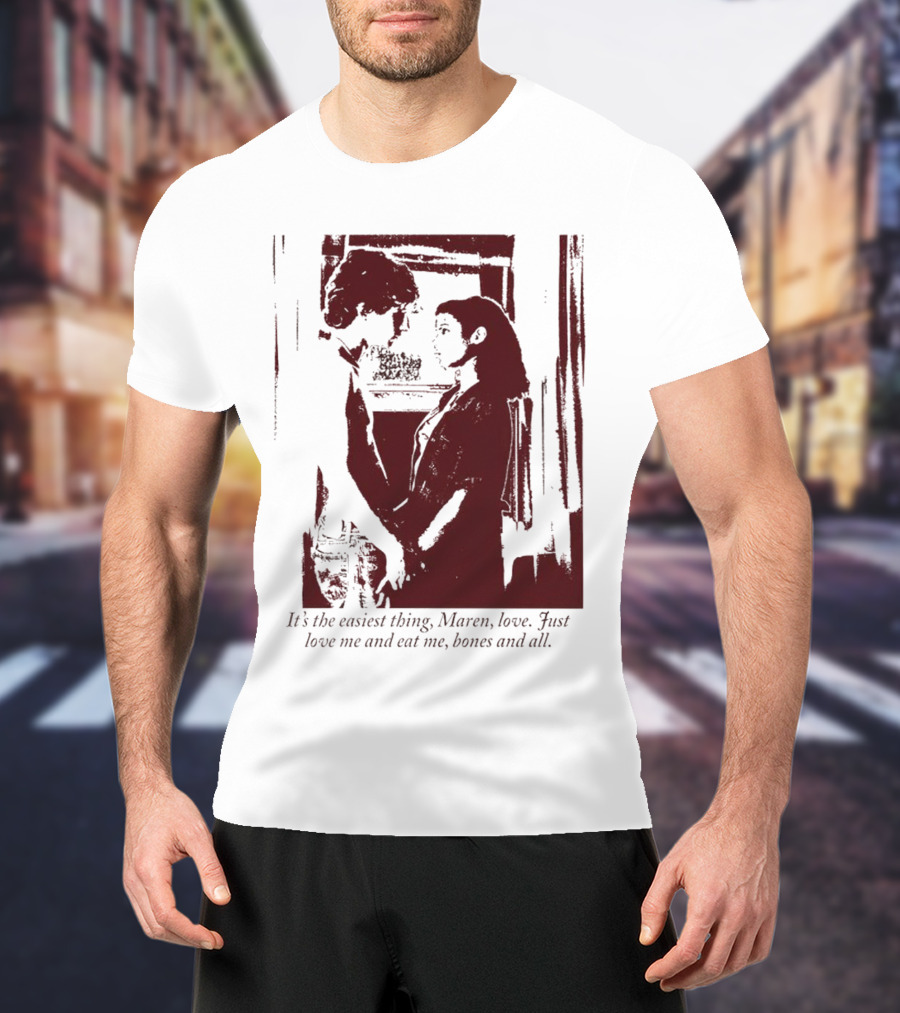It’s The Easiest Thing Maren Love Just Love Me And Eat Me Bones And All T-Shirt