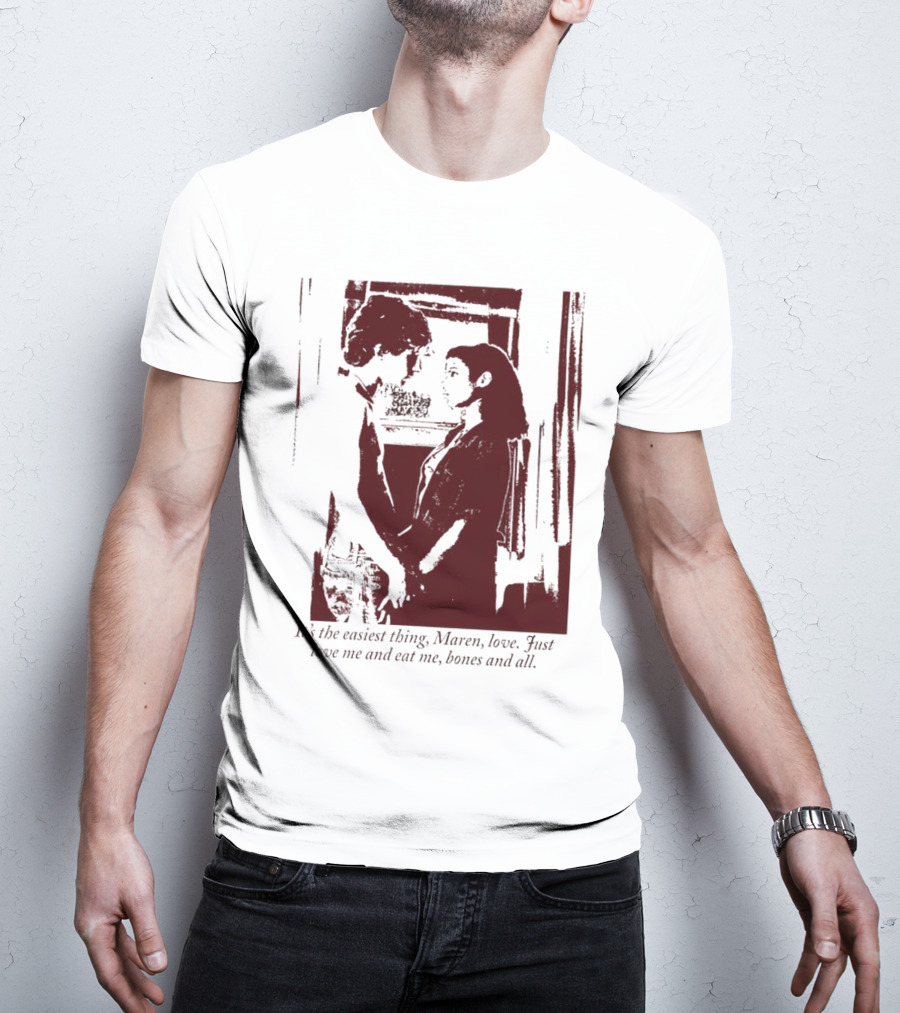 It’s The Easiest Thing Maren Love Just Love Me And Eat Me Bones And All T-Shirt