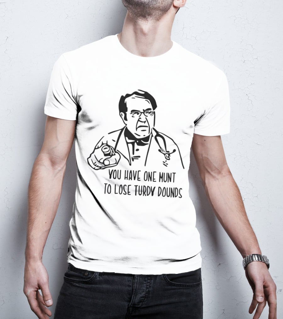 You Have One Munt To Lose Turdy Dounds Doctor T-Shirt