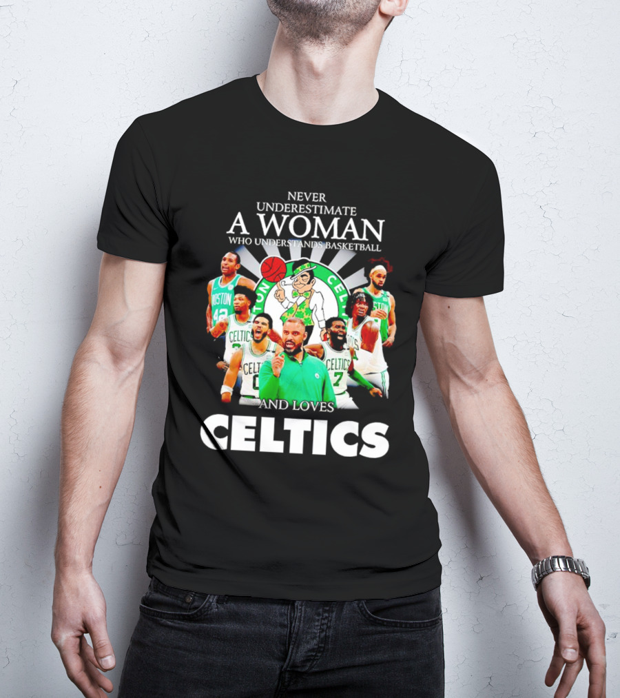 Never Underestimate A Woman Who Understands Basketball And Loves Boston Celtics Team Spirit T-Shirt