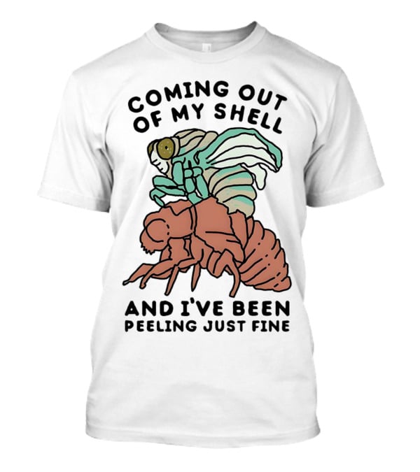 Coming Out Of My Shell And I've Been Peeling Just Fine Cicada Transformation T-Shirt