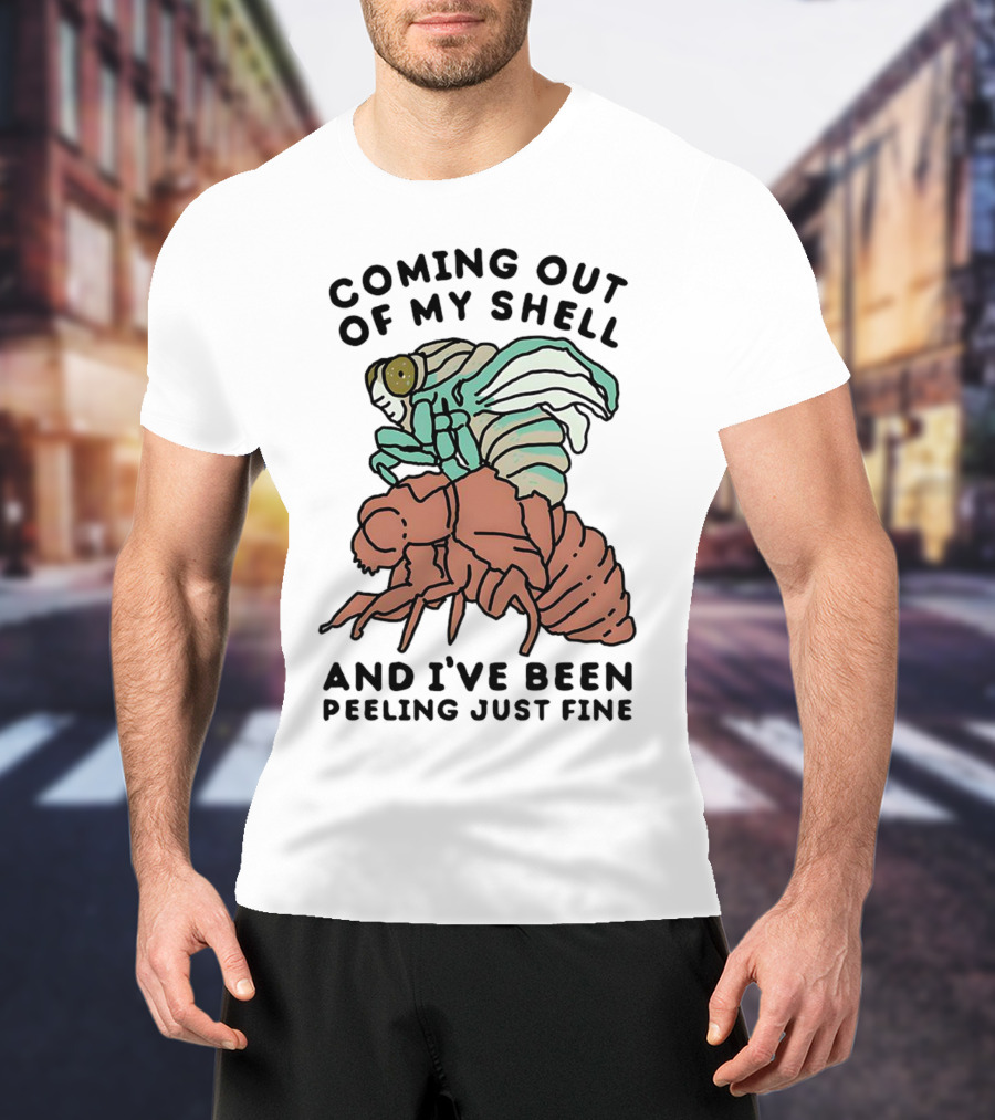 Coming Out Of My Shell And I've Been Peeling Just Fine Cicada Transformation T-Shirt