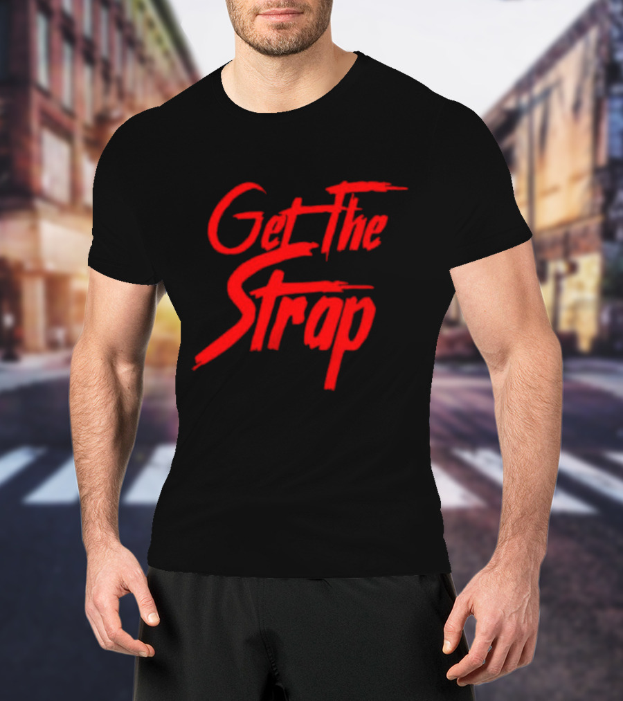 Get The Strap T-Shirt