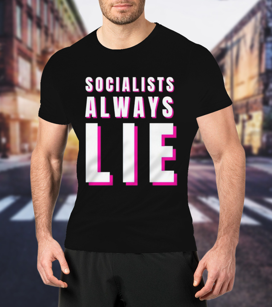 SOCIALISTS ALWAYS LIE T-Shirt
