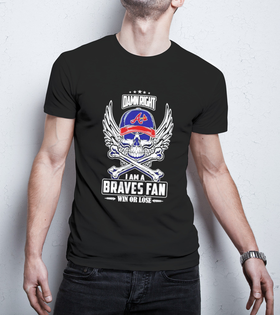 Damn Right I Am A Braves Fan Win Or Lose Skull With Wings And Crossbones Iconic Atlanta Motif T-Shirt