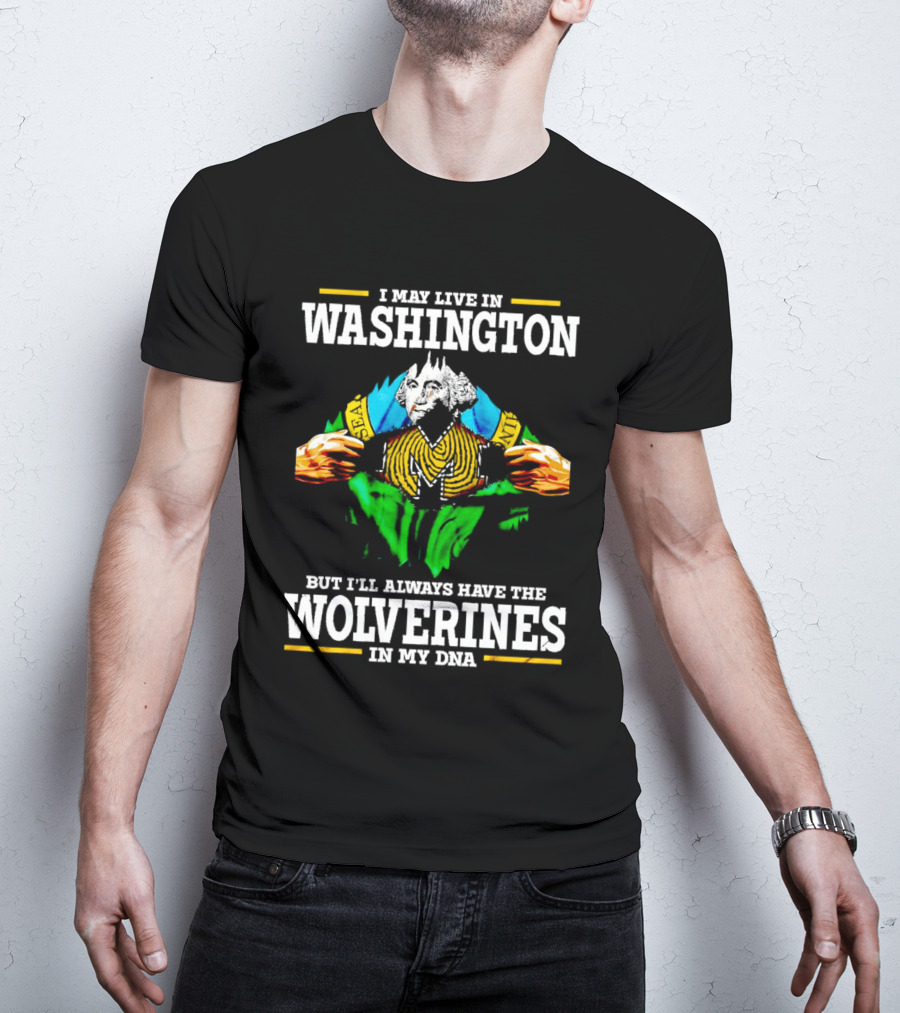 I May Live In Washington But I'll Always Have The Wolverines In My DNA With Image Of Muscular George Washington In Michigan Colors T-Shirt