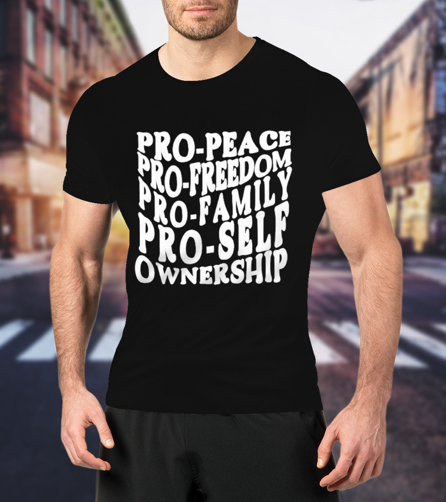 Pro Peace Pro Freedom Pro Family Pro Self Ownership T-Shirt