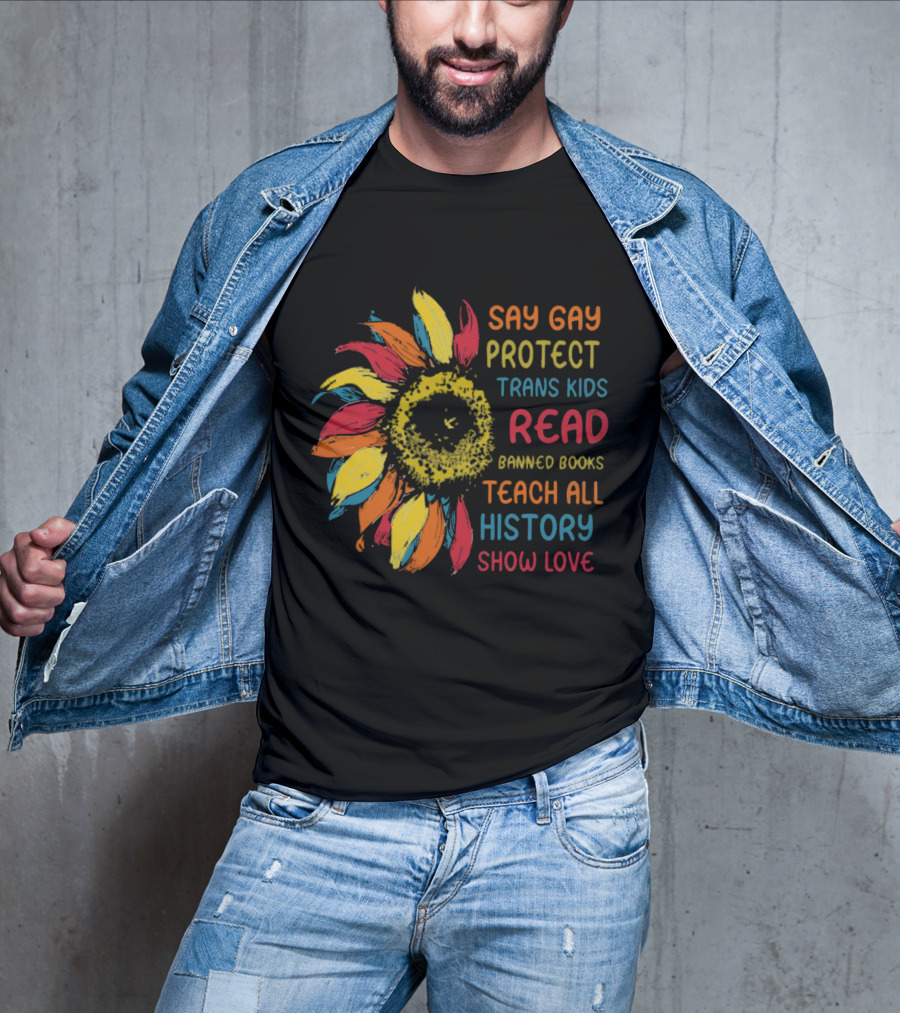 Sunflower Say Gay Protect Trans Kids Read Banned Books Teach All History Show Love T-Shirt