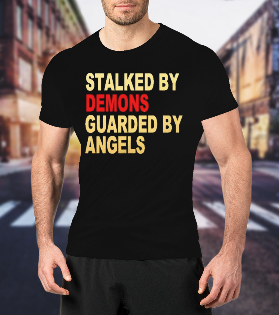 Stalked By Demons Guarded By Angels T-Shirt