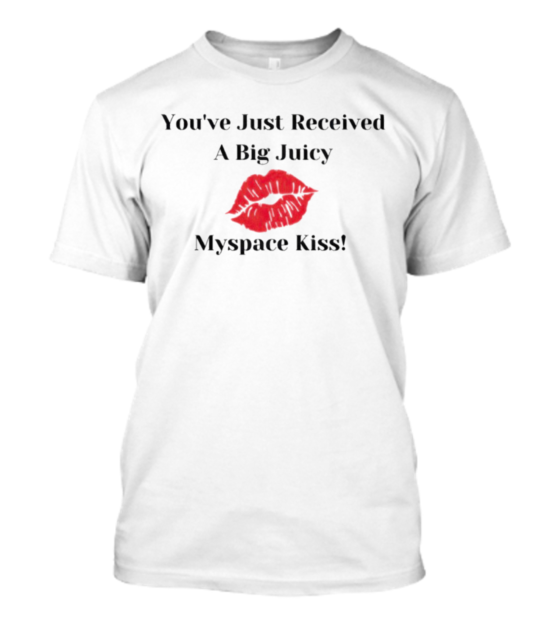 You've Just Received A Big Juicy Myspace Kiss T-Shirt