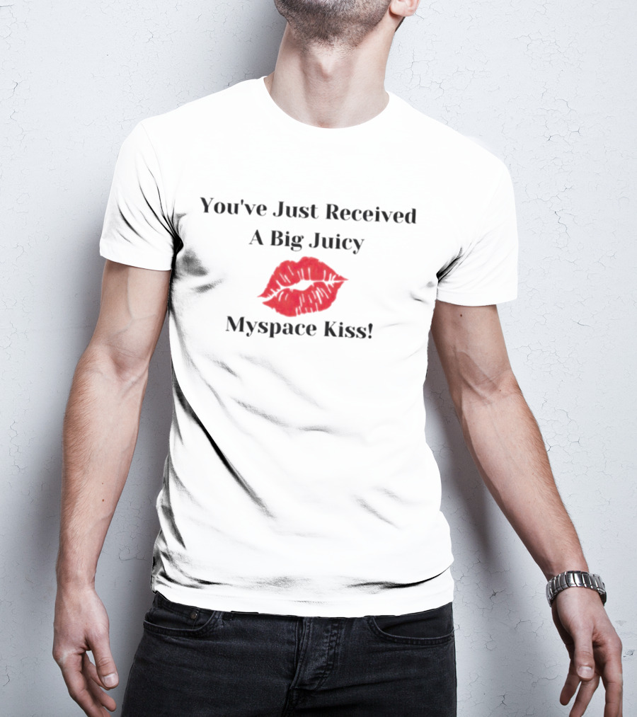You've Just Received A Big Juicy Myspace Kiss T-Shirt