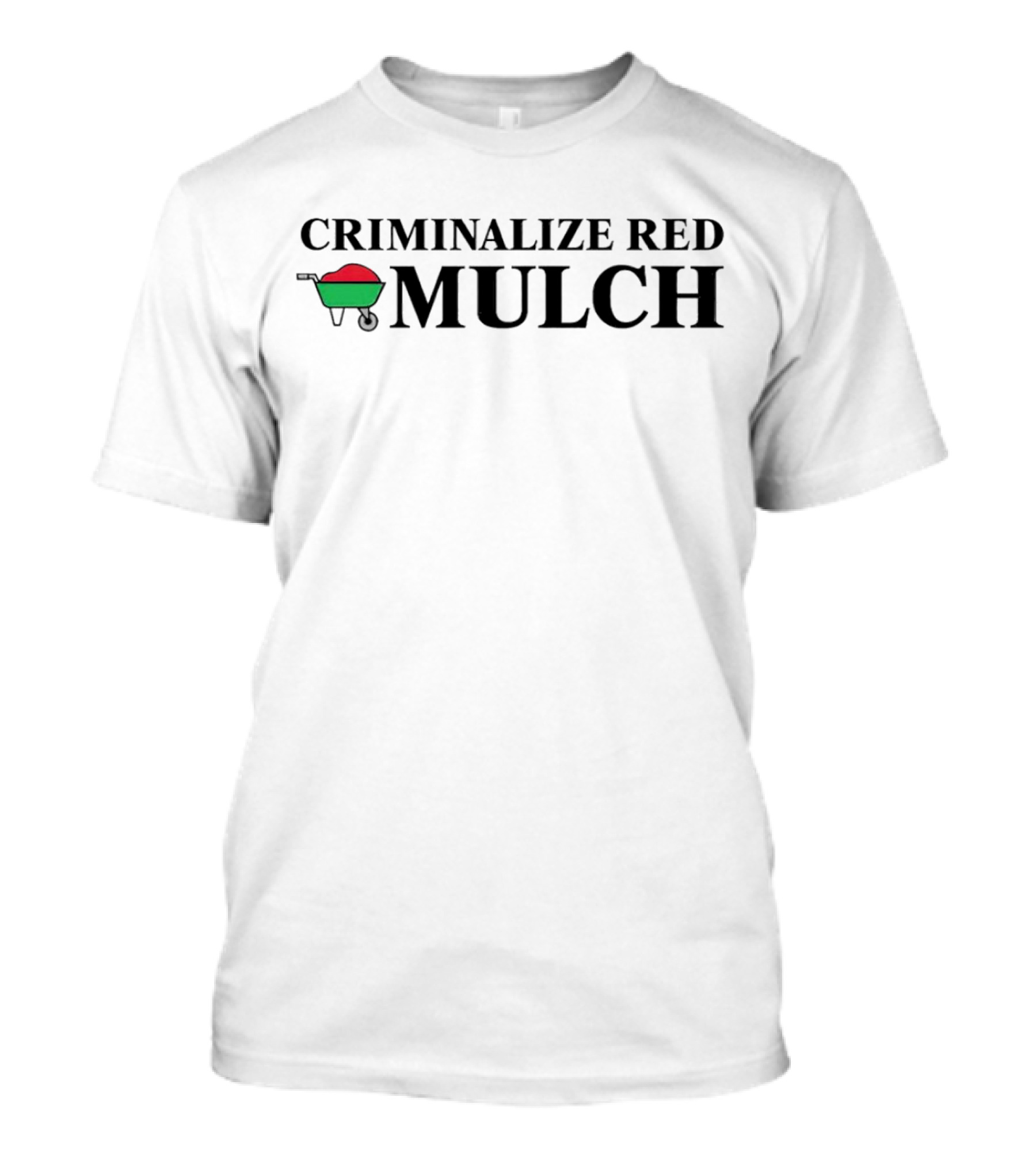CRIMINALIZE RED MULCH Wheelbarrow Protest T-Shirt