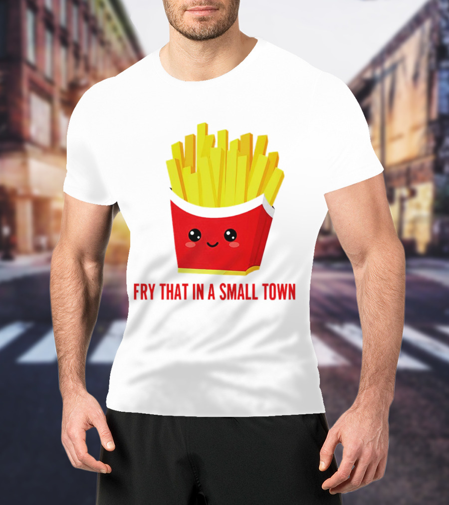 Fry That In A Small Town Cute French Fries Box T-Shirt