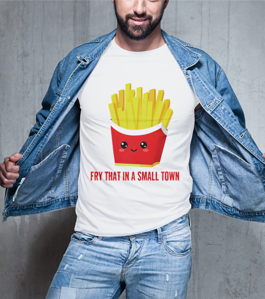Fry That In A Small Town Cute French Fries Box T-Shirt