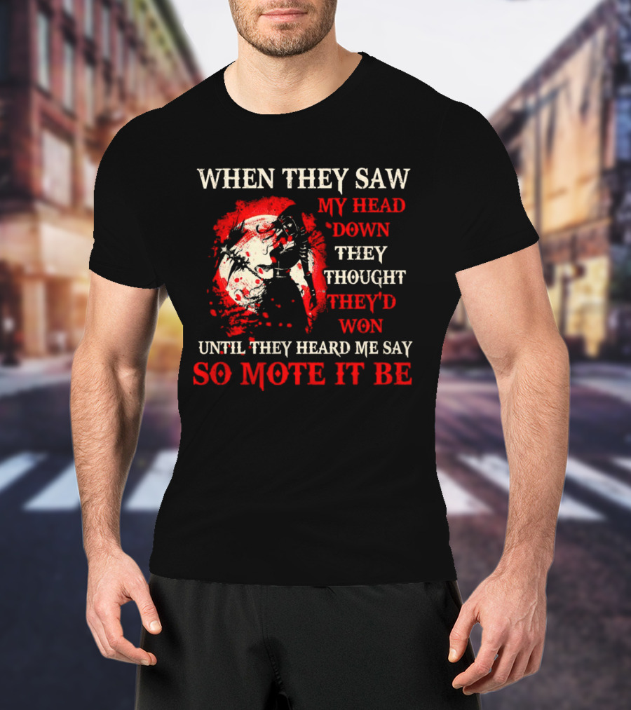 When They Saw My Head Down They Thought They'd Won Until They Heard Me Say So Mote It Be T-Shirt