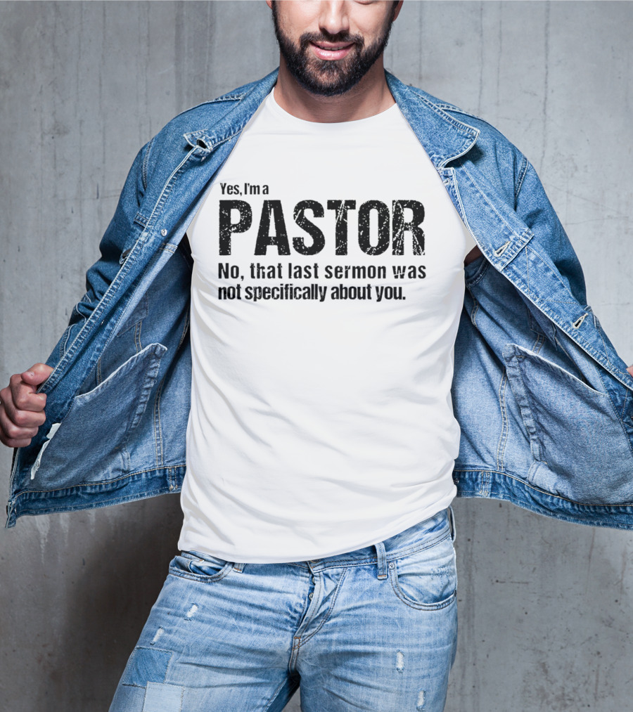 Yes I’m A Pastor No That Last Sermon Was Not Specifically About You T-Shirt
