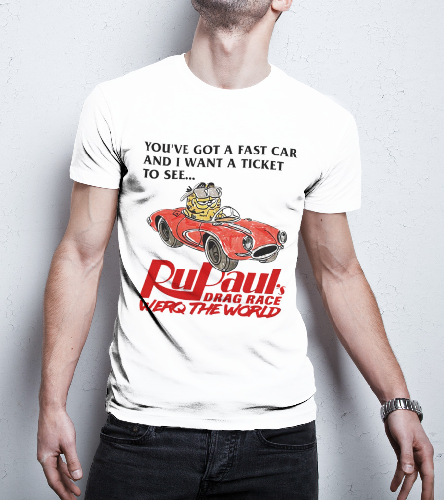 You’ve Got A Fast Car And I Want A Ticket To See RuPaul’s Drag Race Werq The World T-Shirt