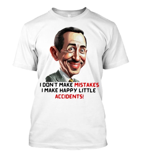 Pee Wee Herman I Don’t Make Mistakes I Make Happy Little Accidents Caricature Image T-Shirt