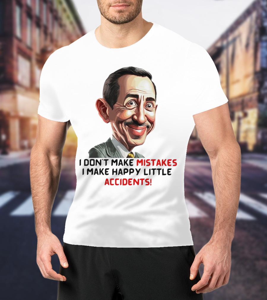 Pee Wee Herman I Don’t Make Mistakes I Make Happy Little Accidents Caricature Image T-Shirt