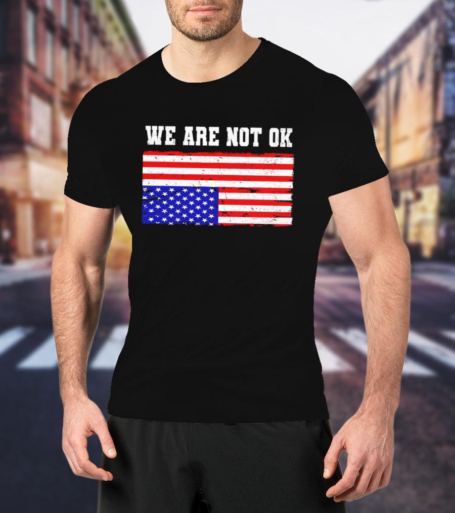 We Are Not OK Inverted American Flag T-Shirt