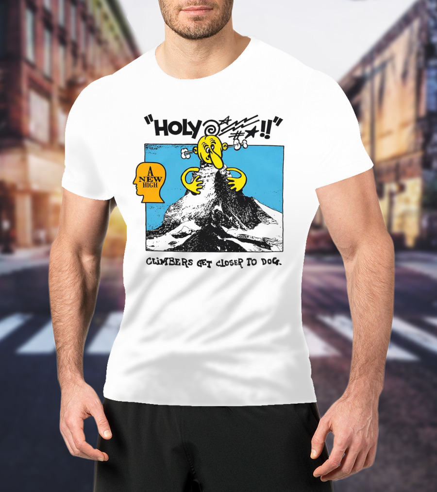 Holy A New High Climbers Get Closer To Dog T-Shirt
