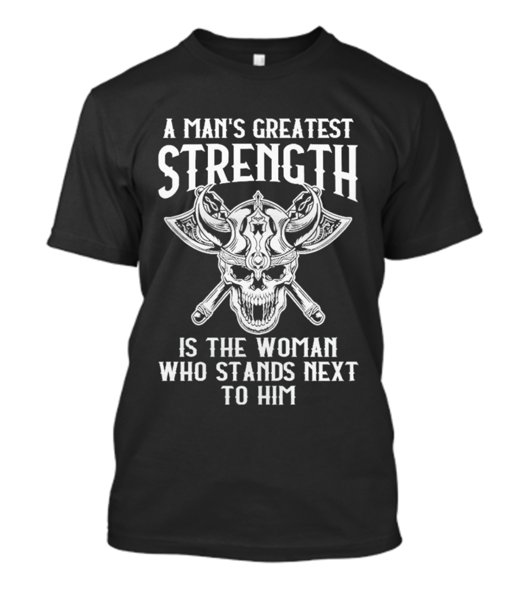 A Man's Greatest Strength Skull Viking Warrior Woman Stands Next To Him T-Shirt