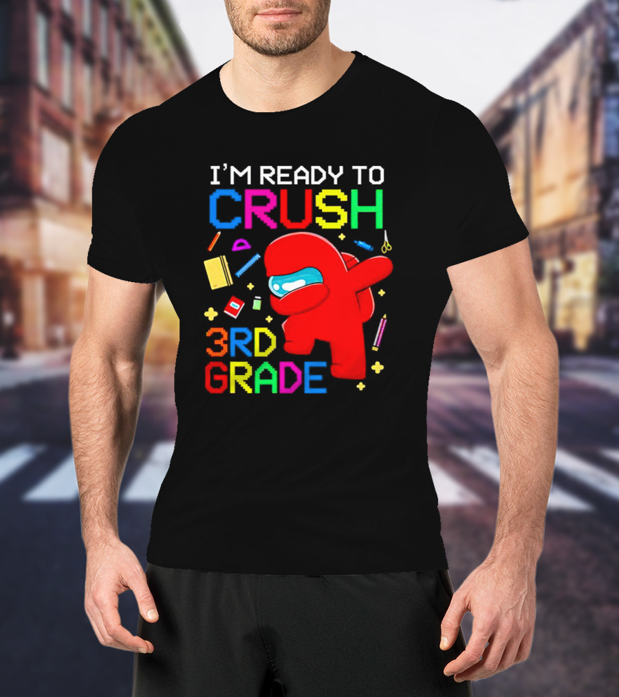 I’m Ready To Crush 3rd Grade Among Us Style With School Supplies T-Shirt